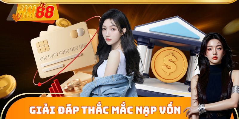 Giải đáp mọi thắc mắc nạp vốn